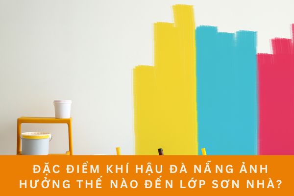 Đặc Điểm Khí Hậu Đà Nẵng Ảnh Hưởng Thế Nào Đến Lớp Sơn Nhà?
